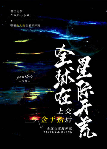 上交金手指後，全球在星際開荒(panther)全文免費閱讀最新章節 - 178小說網