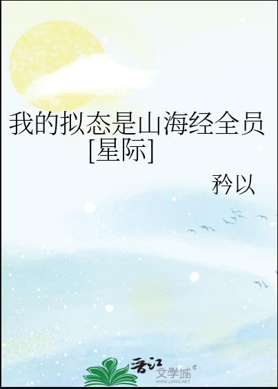 我的擬態是山海經全員[星際](矜以)全文免費閱讀最新章節 - 178小說網