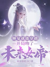 睡覺就能穿越，開局吻了未來女帝(米忽悠看刀)全文免費閱讀最新章節 - 178小說網